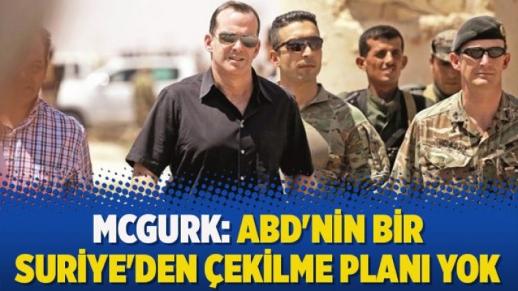 McGurk: ABD’nin bir Suriye’den çekilme planı yok