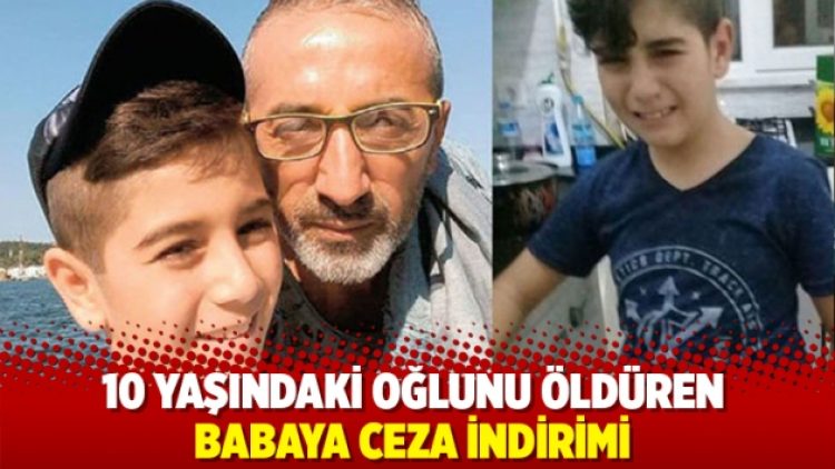 10 yaşındaki oğlunu öldüren babaya ceza indirimi