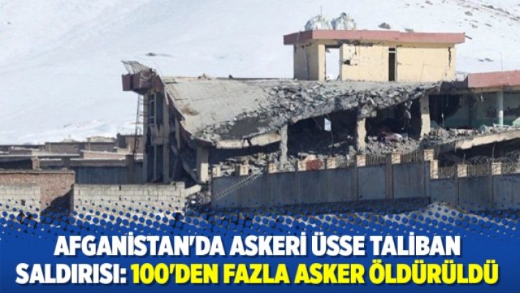 Afganistan’da askeri üsse Taliban saldırısı: 100’den fazla asker öldürüldü