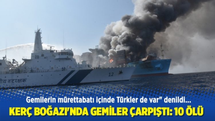 Kerç Boğazı’nda gemiler çarpıştı: 10 ölü