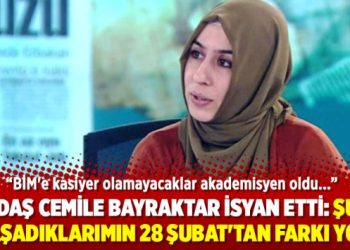 Cemile Bayraktar: Şu an yaşadıklarımın 28 Şubat’tan farkı yok