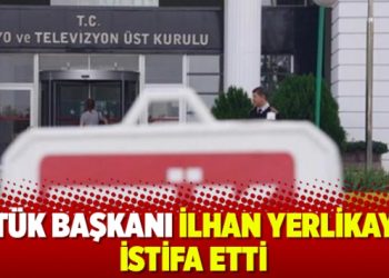 RTÜK Başkanı İlhan Yerlikaya istifa etti