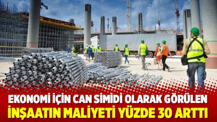 İnşaat maliyeti yüzde 30 arttı