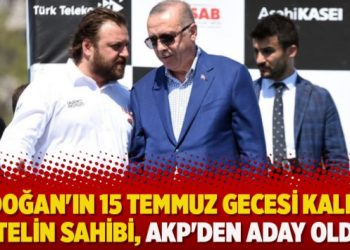 Erdoğan’ın 15 Temmuz gecesi kaldığı otelin sahibi, AKP’den aday oldu
