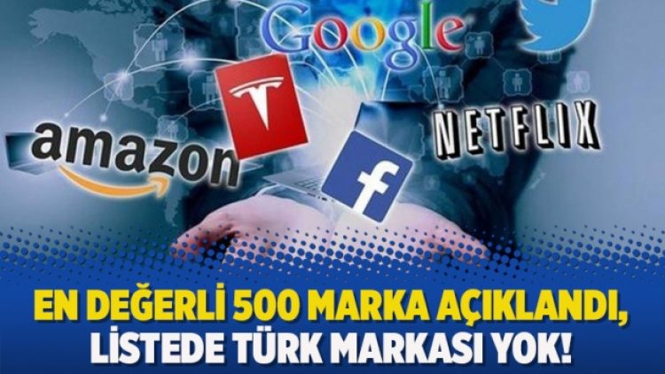 En değerli 500 marka açıklandı, listede Türk Markası yok!