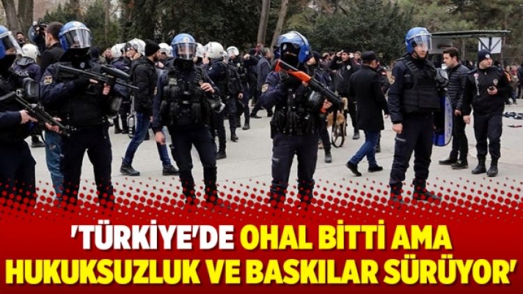 ‘Türkiye’de OHAL bitti ama hukuksuzluk ve baskılar sürüyor’