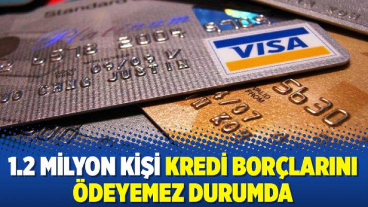 1.2 milyon kişi kredi borçlarını ödeyemez durumda