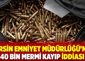 Mersin Emniyet Müdürlüğü’nde 40 bin mermi kayıp iddiası