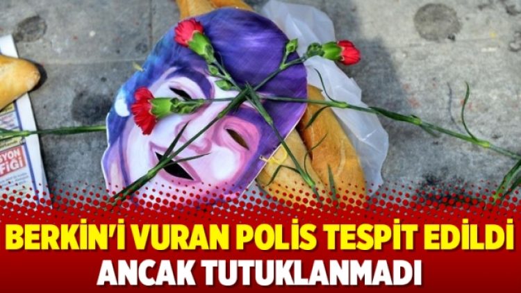 Berkin’i vuran polis tespit edildi ancak tutuklanmadı