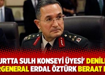 ‘Yurtta Sulh Konseyi Üyesi’ denilen Korgeneral Erdal Öztürk beraat etti