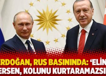 Erdoğan, Rus basınında: ‘Elini versen, kolunu kurtaramazsın’