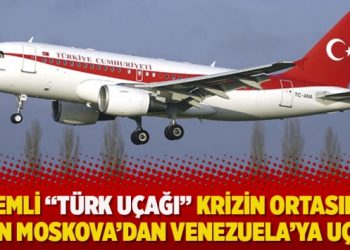 Gizemli “Türk uçağı” krizin ortasında niçin Moskova’dan Venezuela’ya uçtu?