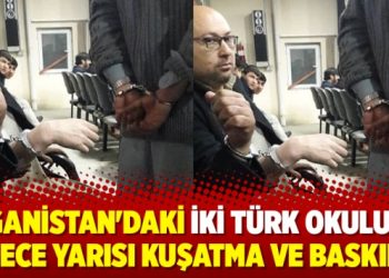 Afganistan’daki iki Türk Okulu’na gece yarısı kuşatma ve baskın