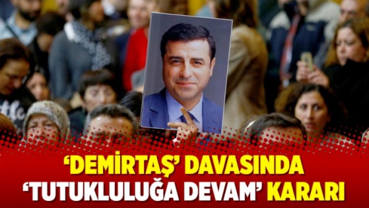 ‘Demirtaş’ davasında ‘tutukluluğa devam’ kararı