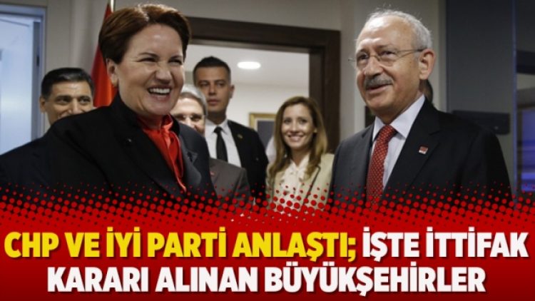 CHP ve İYİ Parti anlaştı: İşte ittifak kararı alınan büyükşehirler