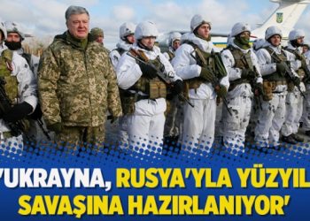 ‘Ukrayna, Rusya’yla yüzyıl savaşına hazırlanıyor’