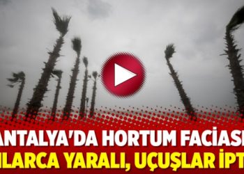 Antalya’da hortum faciası: Onlarca yaralı, uçuşlar iptal
