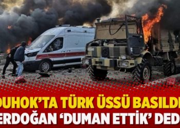 Duhok’ta Türk üssü basıldı, Erdoğan ‘duman ettik’ dedi