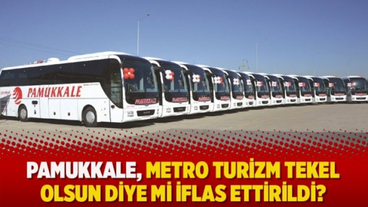 Pamukkale, Metro Turizm tekel olsun diye mi iflas ettirildi?