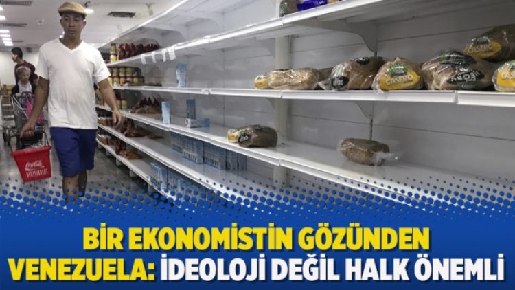 Bir ekonomistin gözünden Venezuela: İdeoloji değil halk önemli