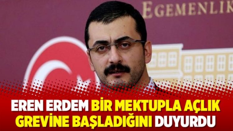 Eren Erdem bir mektupla açlık grevine başladığını duyurdu