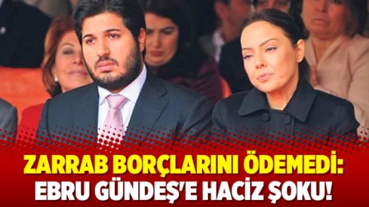 Zarrab borçlarını ödemedi: Ebru Gündeş’e haciz şoku!