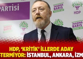 HDP, ‘Kritik’ illerde aday göstermiyor: İstanbul, Ankara, İzmir…
