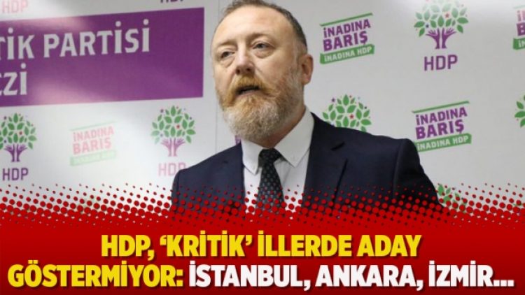 HDP, ‘Kritik’ illerde aday göstermiyor: İstanbul, Ankara, İzmir…