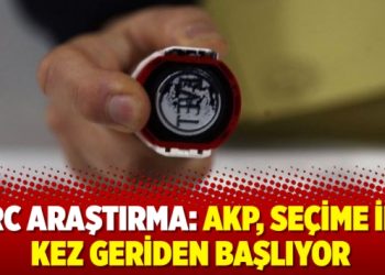 ORC Araştırma: AKP, seçime ilk kez geriden başlıyor