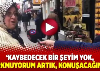 ‘Kaybedecek bir şeyim yok, korkmuyorum artık, konuşacağım!…’