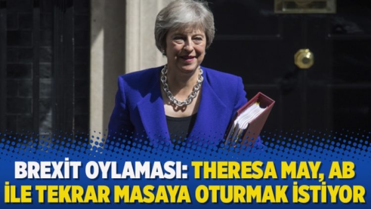 Brexit oylaması: Theresa May, AB ile tekrar masaya oturmak istiyor