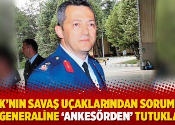 TSK’nın savaş uçaklarından sorumlu Tuğgeneraline ‘Ankesörden’ tutuklama