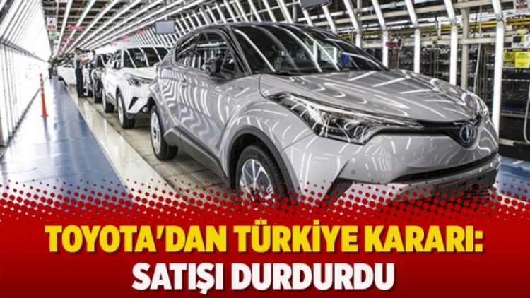 Toyota’dan Türkiye kararı: Satışı durdurdu