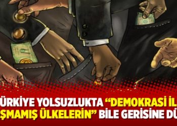 Türkiye yolsuzlukta “demokrasi ile tanışmamış ülkelerin” bile gerisine düştü