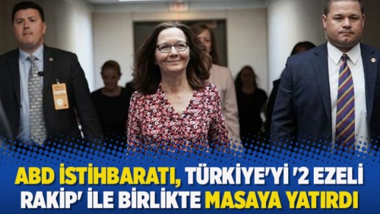 ABD istihbaratı, Türkiye’yi ‘2 ezeli rakip’ ile birlikte masaya yatırdı