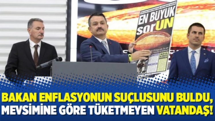 Bakan Pakdemirli enflasyonun suçlusunu buldu, mevsimine göre tüketmeyen vatandaş!