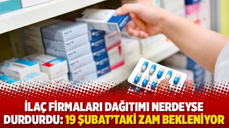 İlaç firmaları dağıtımı nerdeyse durdurdu: 19 Şubat’taki zam bekleniyor
