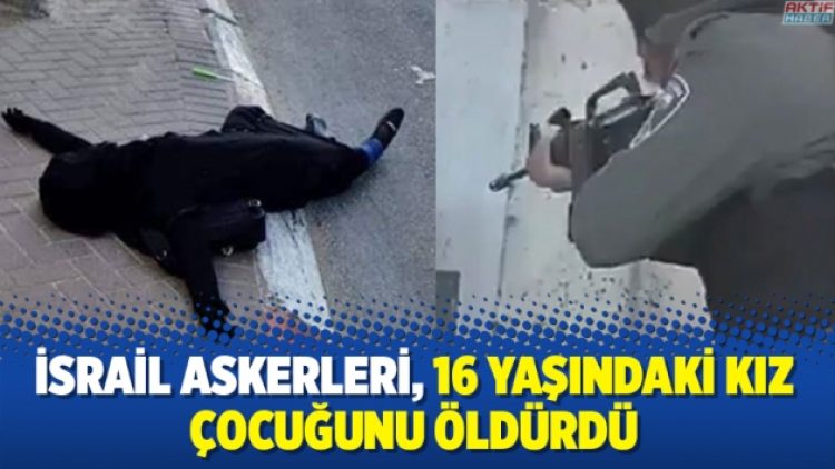 İsrail askerleri, 16 yaşındaki kız çocuğunu öldürdü