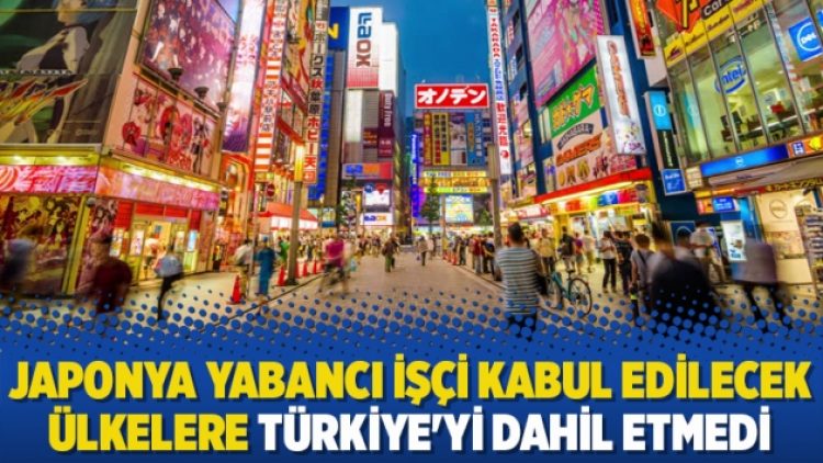 Japonya yabancı işçi kabul edilecek ülkelere Türkiye’yi dahil etmedi