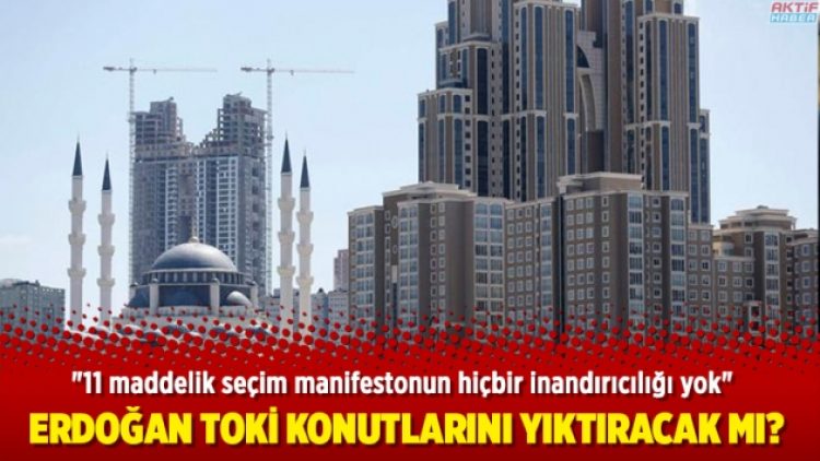 Erdoğan TOKİ konutlarını yıktıracak mı?