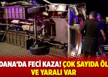 Adana’da feci kaza! Çok sayıda ölü ve yaralı var