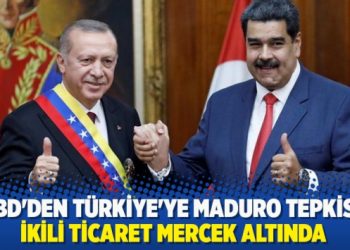 ABD’den Türkiye’ye Maduro tepkisi: İkili ticaret mercek altında