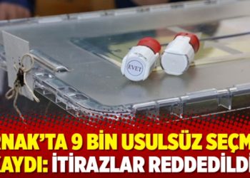 Şırnak’ta 9 bin usulsüz seçmen kaydı: İtirazlar reddedildi!