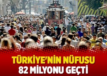 Türkiye’nin nüfusu 82 milyonu geçti