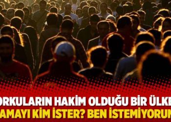 “Korkuların hakim olduğu bir ülkede yaşamayı kim ister? Ben istemiyorum…”