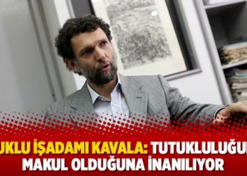 Tutuklu işadamı Kavala: Tutukluluğumun makul olduğuna inanılıyor