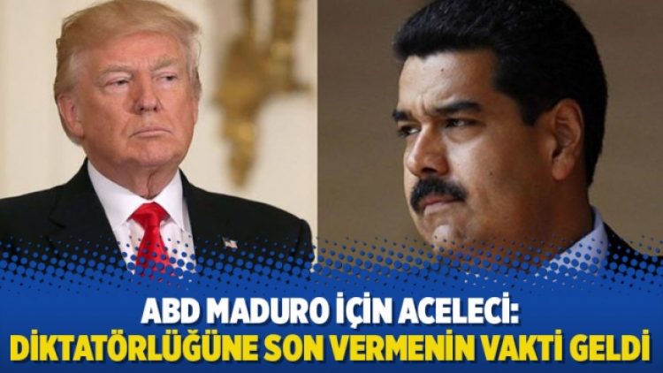 ABD Maduro için aceleci: Diktatörlüğüne son vermenin vakti geldi