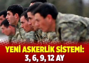 Yeni askerlik sistemi: 3, 6, 9, 12 ay
