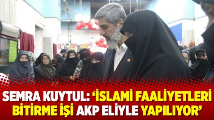 Semra Kuytul: ‘İslami faaliyetleri bitirme işi AKP eliyle yapılıyor’