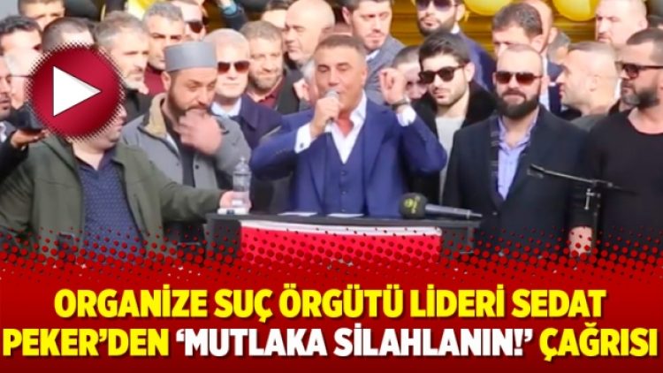Organize suç örgütü lideri Sedat Peker’den ‘Mutlaka silahlanın!’ çağrısı